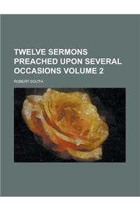 Twelve Sermons Preached Upon Several Occasions Volume 2