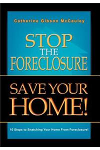 Stop the Foreclosure Save Your Home!: 10 Steps to Snatching Your Home from Foreclosure!