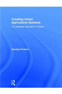 Creating Urban Agricultural Systems: An Integrated Approach to Design