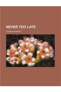 Never Too Late