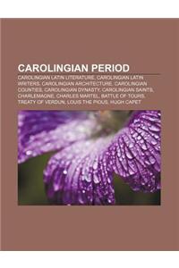 Carolingian Period: Carolingian Latin Literature, Carolingian Latin Writers, Carolingian Architecture, Carolingian Counties