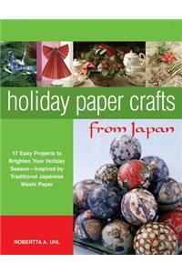 Holiday Paper Crafts from Japan: 17 Easy Projects to Brighten Your Holiday Season Inspired by Traditional Japanese Washi Paper