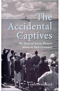 The Accidental Captives: The Story of Seven Women Alone in Nazi Germany