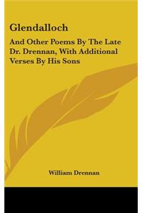 Glendalloch: And Other Poems By The Late Dr. Drennan, With Additional Verses By His Sons