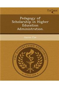 Pedagogy of Scholarship in Higher Education Administration.