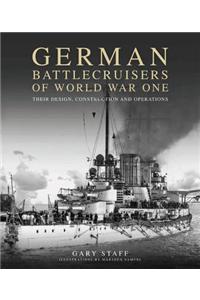 German Battlecruisers of World War One: Their Design, Construction and Operations