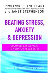 Beating Stress, Anxiety & Depression: Groundbreaking Ways to Help You Feel Better