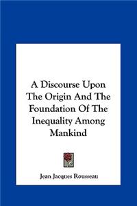 A Discourse Upon the Origin and the Foundation of the Inequality Among Mankind
