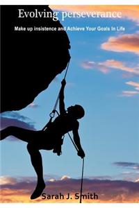 Evolving Perseverance: Make Up Insistence and Achieve Your Goals in Life