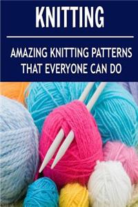 Knitting: Amazing Knitting Patterns That Everyone Can Do: (Knitting - Knitting for Beginners - Knitting Socks - Crochet)