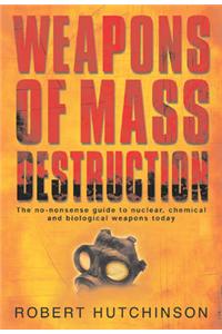 Weapons of Mass Destruction: The No-nonsense Guide to Nuclear, Chemical and Biological Weapons Today