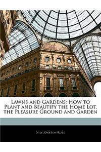 Lawns and Gardens: How to Plant and Beautify the Home Lot, the Pleasure Ground and Garden