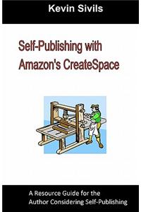 Self-Publishing with Amazon's Createspace: A Resource Guide for the Author Considering Self-Publishing