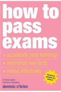 How to Pass Exams: Accelerate Your Learning, Memorise Key Facts, Revise Effectively