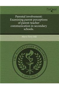 Parental Involvement: Examining Parent Perceptions of Parent-Teacher Communication in Secondary Schools.