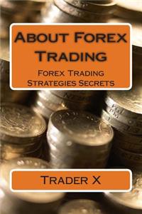 About Forex Trading: Forex Trading Strategies Secrets