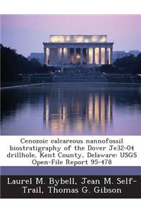 Cenozoic Calcareous Nannofossil Biostratigraphy of the Dover Je32-04 Drillhole, Kent County, Delaware: Usgs Open-File Report 95-478