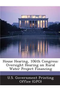 House Hearing, 106th Congress: Oversight Hearing on Rural Water Project Financing