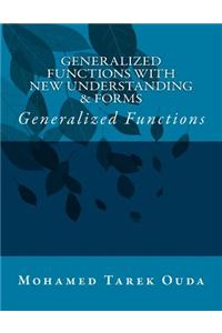 Generalized Functions with New Understanding & Forms: Generalized Functions