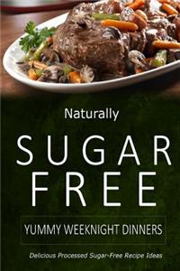 Naturally Sugar-Free - Yummy Weeknight Dinners: Delicious Sugar-Free and Diabetic-Friendly Recipes for the Health-Conscious