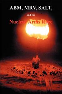 ABM, MRV, SALT, and the Nuclear Arms Race