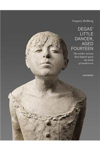 Degas' Little Dancer Aged Fourteen: The Earlier Version That Helped Spark the Birth of Modern Art