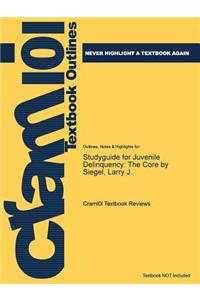 Studyguide for Juvenile Delinquency: The Core by Siegel, Larry J.