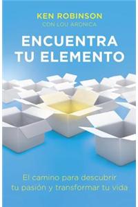 Encuentra Tu Elemento (Finding Your Element) El Camino Para Discubrir to Pasion y Transformar Tu Vida