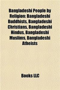 Bangladeshi People by Religion: Bangladeshi Buddhists, Bangladeshi Christians, Bangladeshi Hindus, Bangladeshi Muslims, Bangladeshi Atheists
