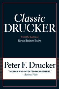 Classic Drucker: Essential Wisdom of Peter Drucker from the Pages of Harvard Business Review