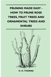 Pruning Made Easy - How to Prune Rose Trees, Fruit Trees and Ornamental Trees and Shrubs