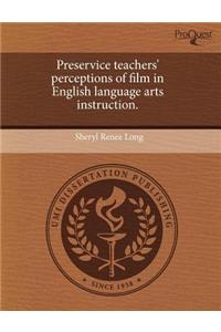 Preservice Teachers' Perceptions of Film in English Language Arts Instruction.