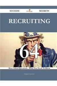 Recruiting 64 Success Secrets - 64 Most Asked Questions on Recruiting - What You Need to Know