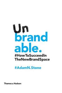 Unbrandable: How to Succeed in the New Brand Space
