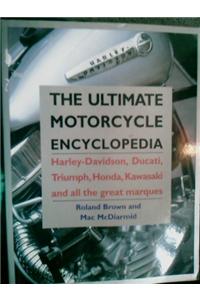 The Ultimate Motorcycle Encyclopedia: Harley-Davidson, Ducati, Triumph, Honda, Kawasaki and All the Great Marques