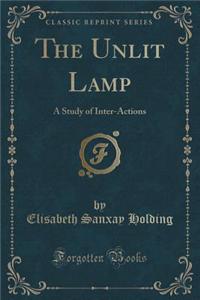 The Unlit Lamp: A Study of Inter-Actions (Classic Reprint)