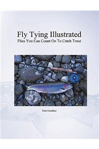 Fly Tying Illustrated: Flies You Can Count on to Catch Trout