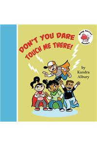 Don't You Dare Touch Me There