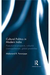Cultural Politics in Modern India: Postcolonial Prospects, Colourful Cosmopolitanism, Global Proximities