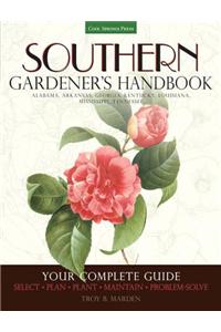 Southern Gardener's Handbook: Your Complete Guide: Select, Plan, Plant, Maintain, Problem-Solve - Alabama, Arkansas, Georgia, Kentucky, Louisiana, M