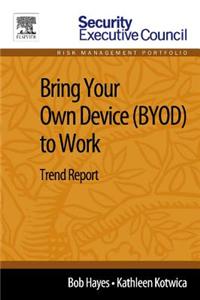 Bring Your Own Device (Byod) to Work: Trend Report