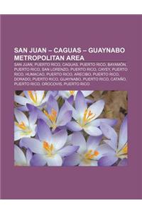San Juan - Caguas - Guaynabo Metropolitan Area: San Juan, Puerto Rico, Caguas, Puerto Rico, Bayamon, Puerto Rico, San Lorenzo, Puerto Rico