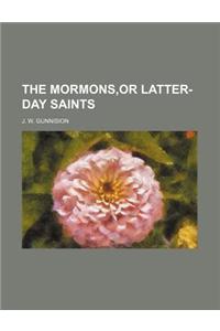 The Mormons, or Latter-Day Saints
