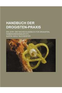 Handbuch Der Drogisten-Praxis; Ein Lehr- Und Nachschlagebuch Fur Drogisten, Farbwaarenhandler Etc