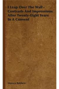 I Leap Over The Wall - Contrasts And Impressions After Twenty-Eight Years In A Convent
