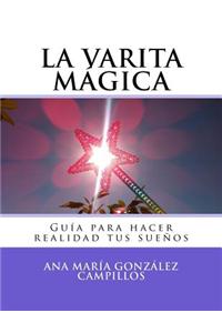 La Varita Magica: Guia Para Hacer Realidad Tus Suenos