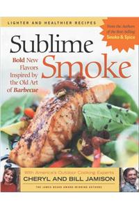 Sublime Smoke: Bold New Flavors Inspired by the Old Art of Barbecue