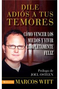 Dile Adios a Tus Temores: And Live Your Life to the Fullest