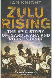 Zulu Rising: The Epic Story of iSandlwana and Rorke's Drift