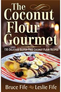 The Coconut Flour Gourmet: 150 Delicious Gluten-Free Coconut Flour Recipes